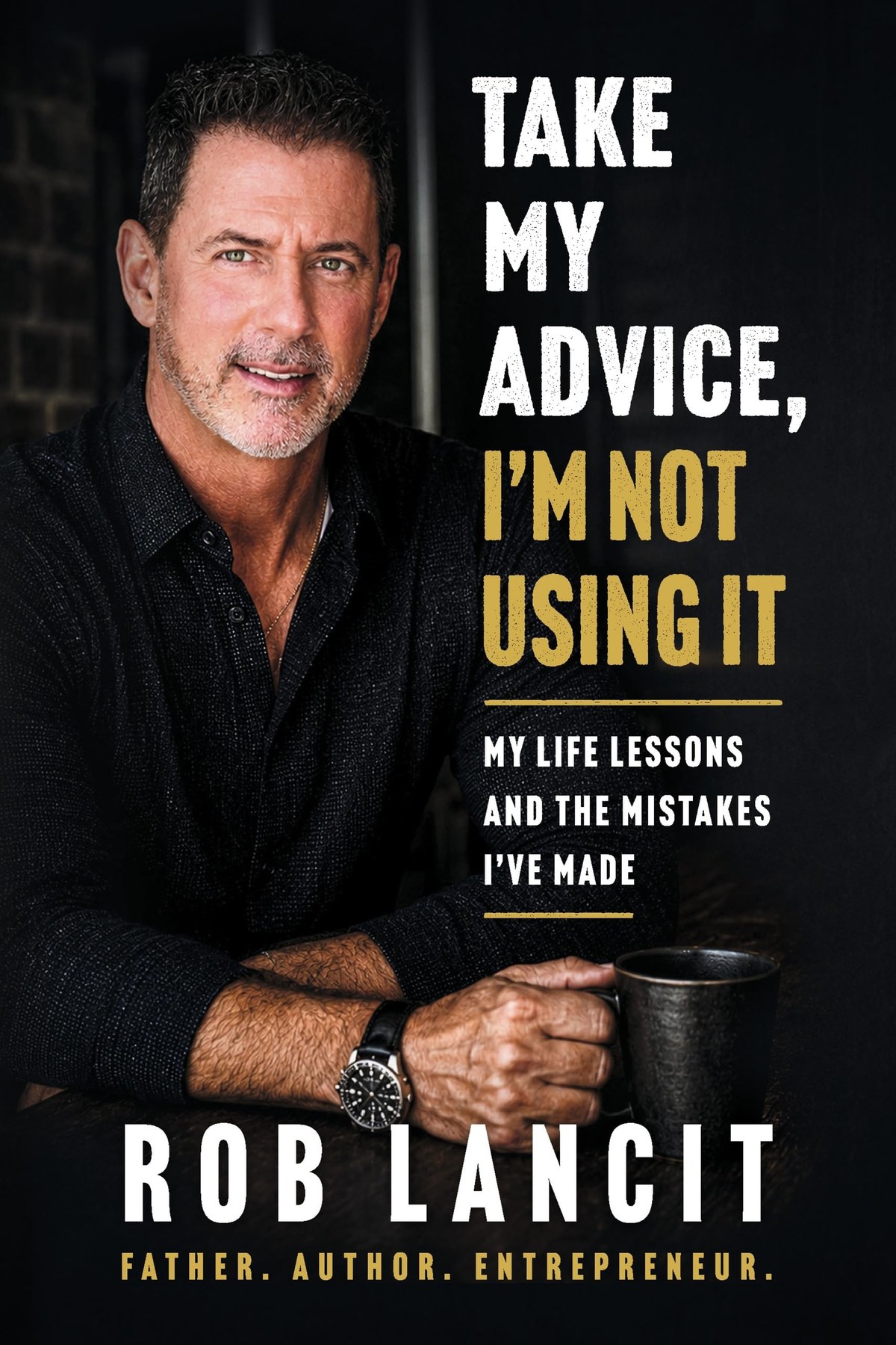 Cover of Take My Advice, I'm Not Using It: My Life Lessons and the Mistakes I've Made, by Rob Lancit
